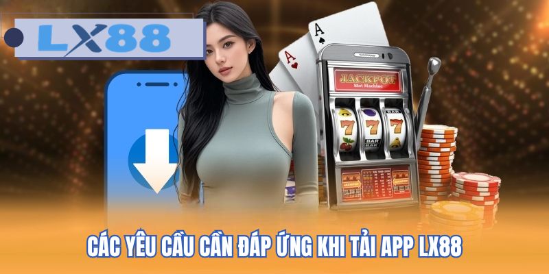 Các yêu cầu cần đáp ứng khi tải app LX88