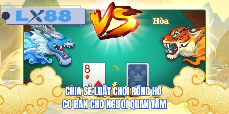 Chia sẻ luật chơi rồng hổ cơ bản cho người quan tâm