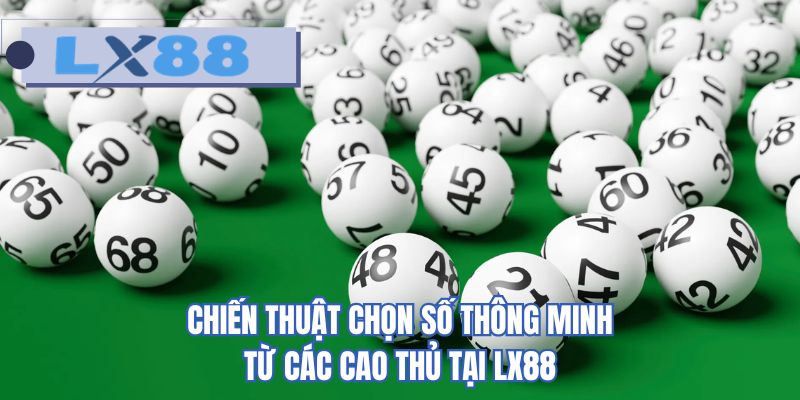 Chiến thuật chọn số thông minh từ các cao thủ tại LX88
