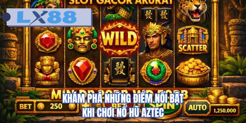 Khám phá những điểm nổi bật khi chơi nổ hũ Aztec