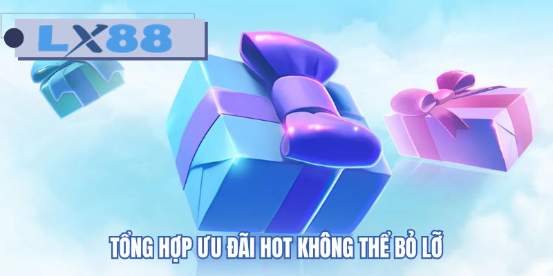 Tổng hợp ưu đãi hot không thể bỏ lỡ